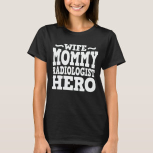 Wife Mummy Radiologist Hero Funny Mother's Day T-Shirt
