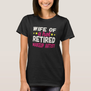 Wife of a Hot Retired Makeup Artist T-Shirt
