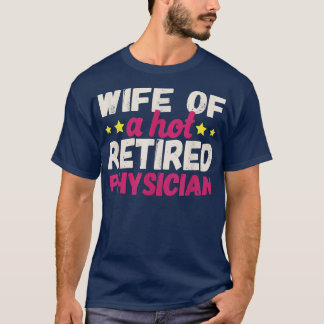 Wife of a Hot Retired Physician  T-Shirt