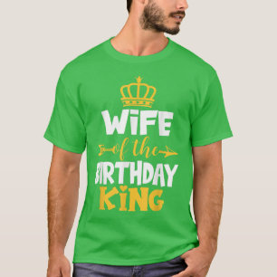 Wife Of The Birthday King Bday Idea For Husband T-Shirt