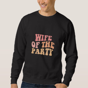 Wife Of The Party Bride To Be Girls Trip Retro Bac Sweatshirt