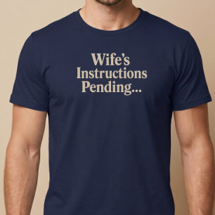Wife’s Instructions Pending... T-Shirt