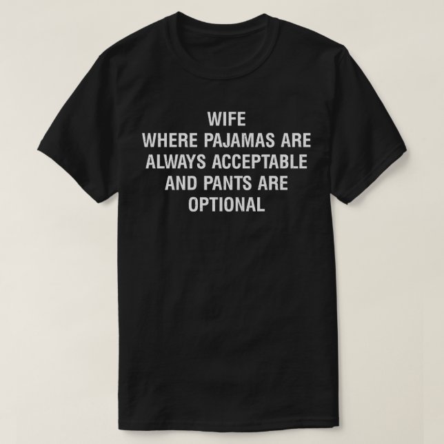 Wife Where Pyjamas are Always Acceptable and Pants T-Shirt (Design Front)