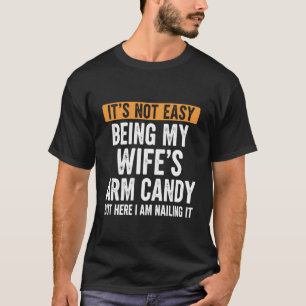 Wife's Arm Candy Nailing It Funny Husband Sarcasti T-Shirt