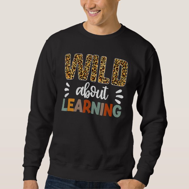 Wild About Learning Teacher Back To School Teachin Sweatshirt (Front)