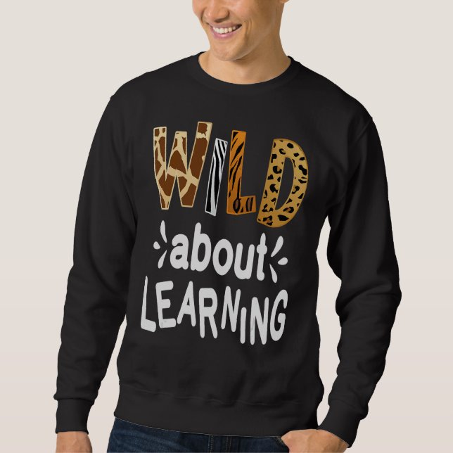 Wild About Learning Teacher Student First Day Of S Sweatshirt (Front)