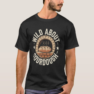 Wild About Sourdough Bread Baking T-Shirt