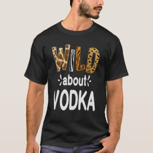Wild About Vodka  Vodka Drinking   T-Shirt