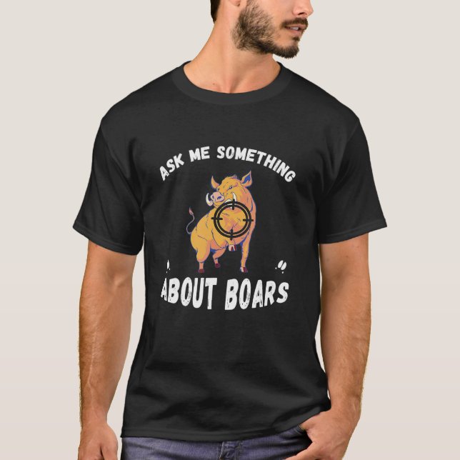 Wild Boar Ask Me Something About Boars Wild Hog Hu T-Shirt (Front)