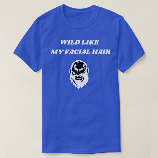 Wild like my facial hair T-Shirt (Design Front)