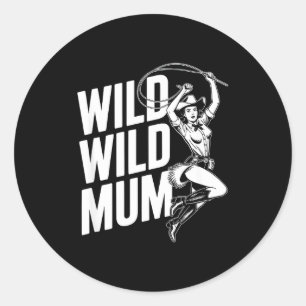 Wild wild mum mothers day funny family cowgirlWild Classic Round Sticker