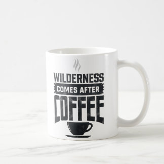 Wilderness comes after coffee coffee mug
