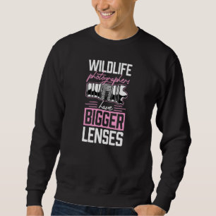Wildlife Photographers Have Bigger Lenses Joke Pun Sweatshirt