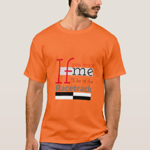 Will be at racetrack Personalise T-Shirt