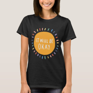Will Be Okay Mental Health Problems Inspirational T-Shirt