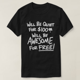 Will Be Quiet For $100 Will Be Awesome For Free  T-Shirt