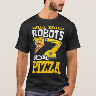 Will Build Robots For Pizza Robotics Robot  T-Shirt