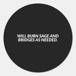 Will Burn Sage And Bridges As Needed Classic Round Sticker