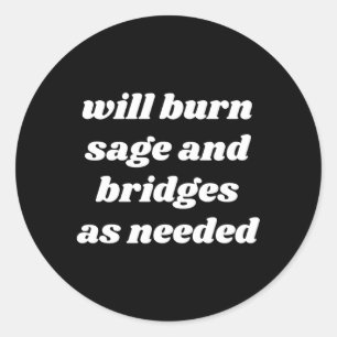 Will Burn Sage And Bridges As Needed Classic Round Sticker