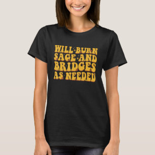Will Burn Sage And Bridges As Needed Groovy T-Shirt