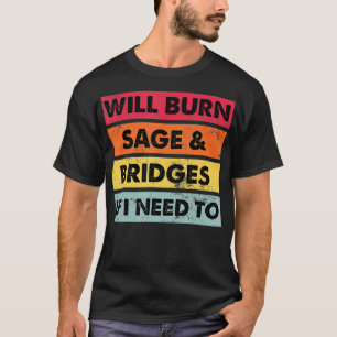 Will Burn Sage And Bridges If I Need To Retro Vint T-Shirt
