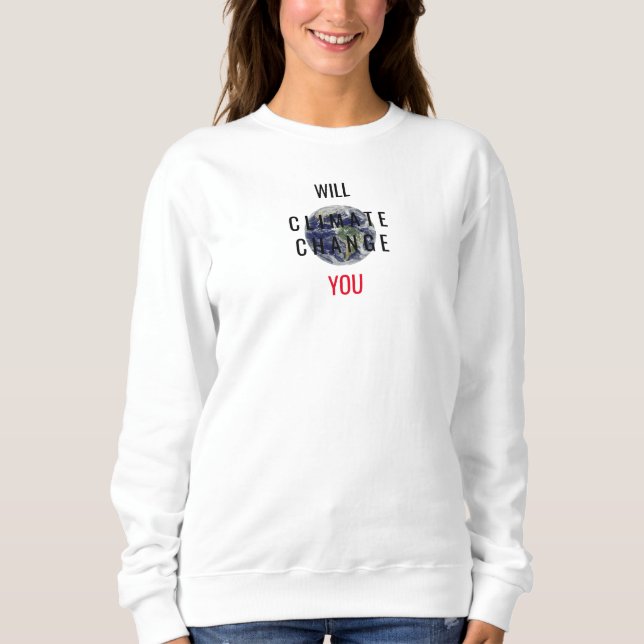 Will Climate Change You Message White Sweatshirt (Front)