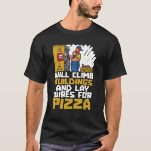 Will Climb Buildings And Lay Wires For Pizza Elec T-Shirt