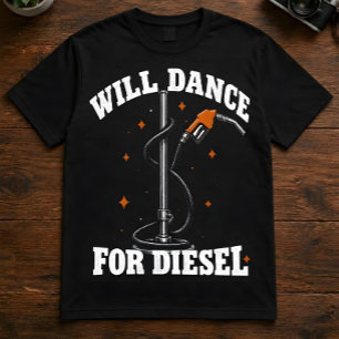 Will Dance For Diesel Funny Trucker T-Shirt