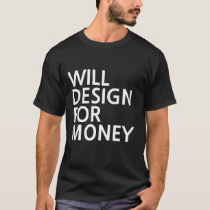 Will design for money T-Shirt