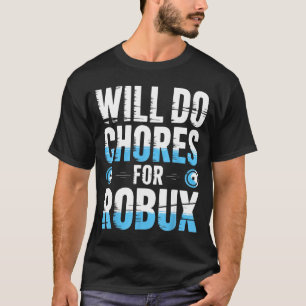 Will Do Chores For Robux Funny Gamer Video Game No T-Shirt