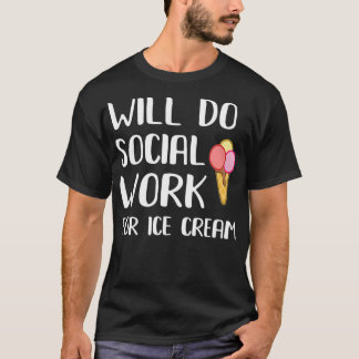Will Do Social Work For Ice Cream Funny Social T-Shirt