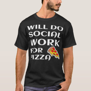Will Do Social Work For Pizza Lover Social Humour T-Shirt