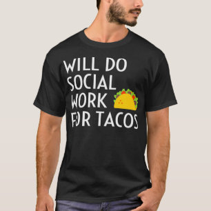 Will Do Social Work For Tacos Funny Social Fun T-Shirt