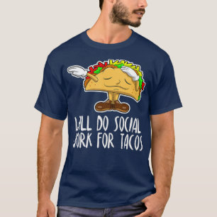 Will Do Social Work For Tacos Funny Social Tee