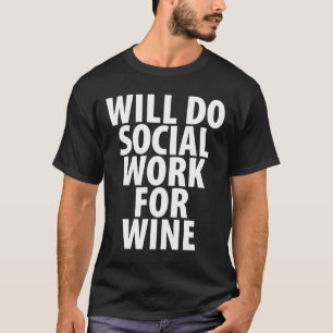 Will Do Social Work For Wine T-Shirt