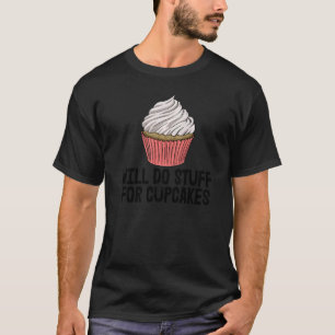 Will Do Stuffs For Cupcakes  Women Baking Muffins  T-Shirt