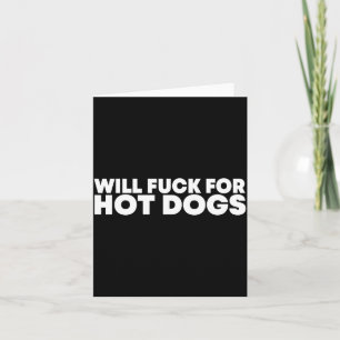 Will Fck For Hot Dogs Funny Saying Quote Men Women Card