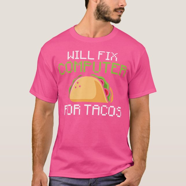 Will Fix Computer For Tacos Information Technology T-Shirt (Front)