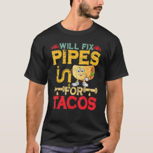 Will Fix Pipes For Tacos Plumbing Plumber Men Wome T-Shirt