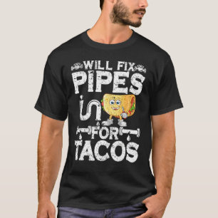 Will Fix Pipes For Tacos Plumbing Plumber Men Wome T-Shirt