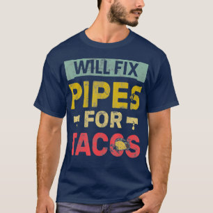 Will Fix Pipes Fot Tacos Plumbing Plumber T-Shirt