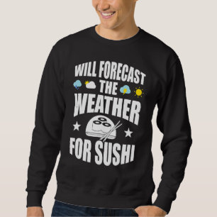 Will Forecast The Weather For Sushi Meteorologist Sweatshirt