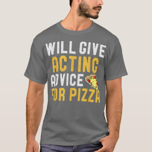 Will Give Acting Geek Advice For Pizza Funny Actor T-Shirt