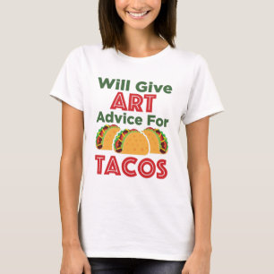 Will Give Art Advice for Tacos Artist Teacher T-Shirt
