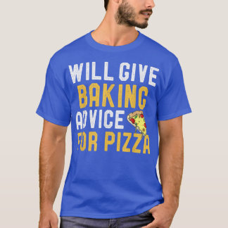 Will Give Baking Advice For Pizza Funny Pizza Love T-Shirt