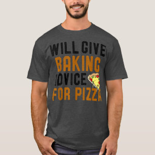 Will Give Baking Advice For Pizza Funny Pizza Love T-Shirt
