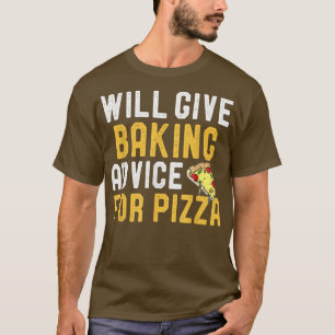 Will Give Baking Advice For Pizza Funny Pizza Love T-Shirt
