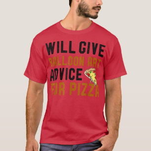 Will Give Balloon Art Advice For Pizza Funny Pizza T-Shirt