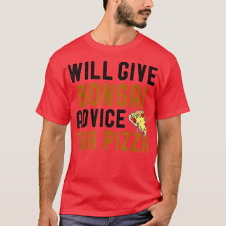 Will Give Bonsai Advice For Pizza Funny Pizza Love T-Shirt
