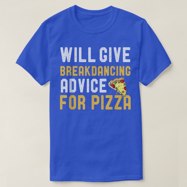 Will Give BreakDancing Advice For Pizza Funny Pizz T-Shirt (Design Front)